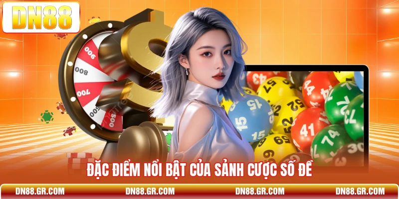 Đặc điểm nổi bật của sảnh cược số đề