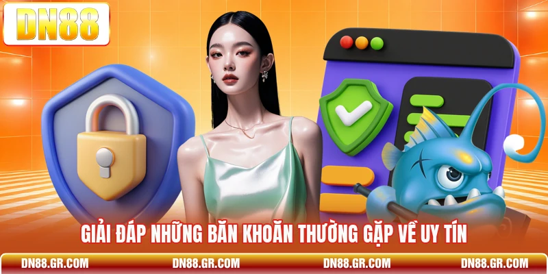 Giải đáp những băn khoăn thường gặp về uy tín