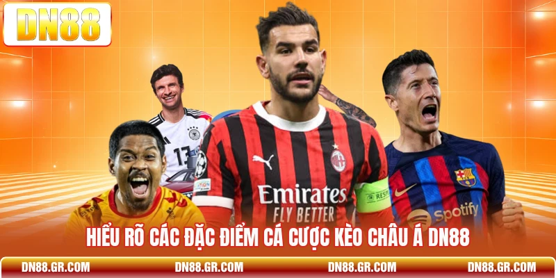 Hiểu rõ các đặc điểm cá cược kèo châu Á Dn88