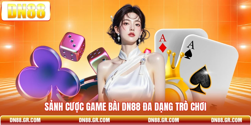 Sảnh cược game bài Dn88 đa dạng trò chơi