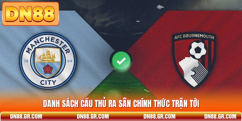 Danh sách cầu thủ ra sân chính thức trận tới
